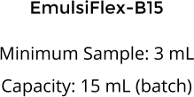 EmulsiFlex-B15  Minimum Sample: 3 mL Capacity: 15 mL (batch)