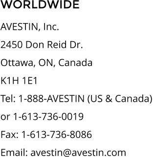 WORLDWIDE AVESTIN, Inc. 2450 Don Reid Dr. Ottawa, ON, Canada K1H 1E1 Tel: 1-888-AVESTIN (US & Canada)  or 1-613-736-0019 Fax: 1-613-736-8086  Email: avestin@avestin.com